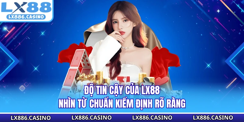 Độ tin cậy của LX88 nhìn từ chuẩn kiểm định rõ ràng 