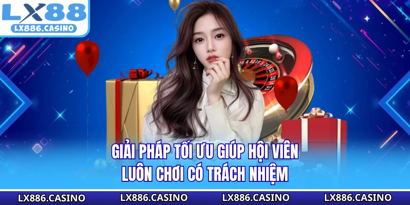 Giải pháp tối ưu giúp hội viên luôn chơi có trách nhiệm