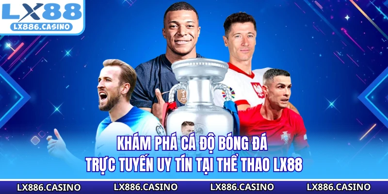 Khám phá cá độ bóng đá trực tuyến uy tín tại thể thao LX88