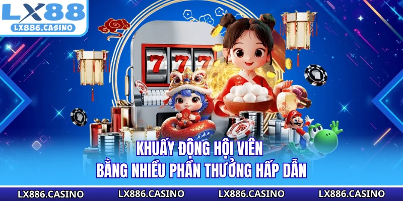 Khuấy động hội viên bằng nhiều phần thưởng hấp dẫn 