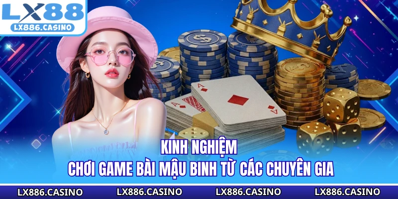 Kinh nghiệm chơi game bài Mậu Binh từ các chuyên gia